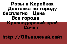  Розы в Коробках Доставка по городу бесплатно › Цена ­ 1 990 - Все города  »    . Краснодарский край,Сочи г.